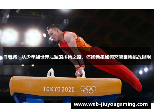 肖若腾：从少年到世界冠军的拼搏之路，体操新星如何突破自我挑战极限