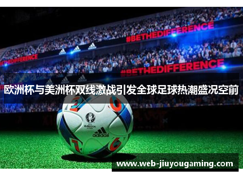 欧洲杯与美洲杯双线激战引发全球足球热潮盛况空前
