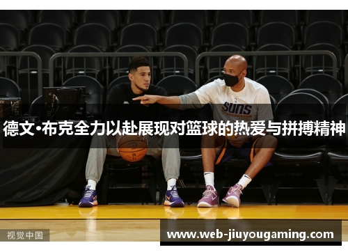 德文·布克全力以赴展现对篮球的热爱与拼搏精神