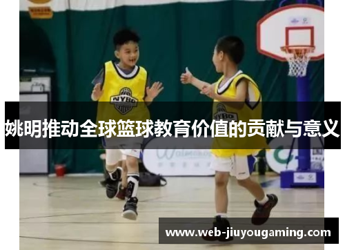 姚明推动全球篮球教育价值的贡献与意义