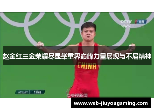 赵金红三金荣耀尽显举重界巅峰力量展现与不屈精神