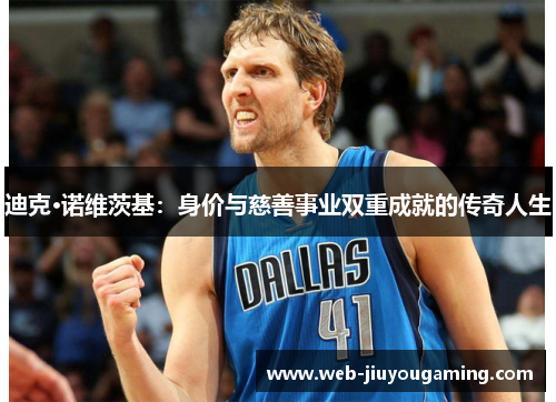 迪克·诺维茨基：身价与慈善事业双重成就的传奇人生