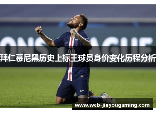 拜仁慕尼黑历史上标王球员身价变化历程分析