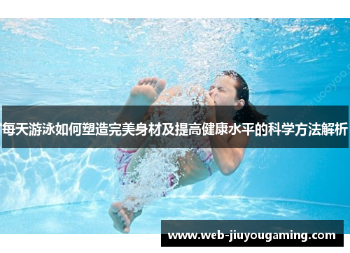 每天游泳如何塑造完美身材及提高健康水平的科学方法解析