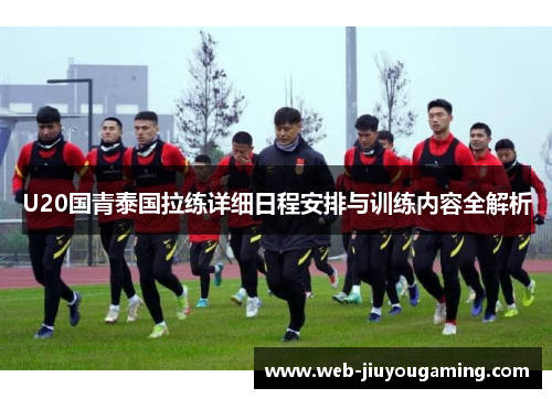 U20国青泰国拉练详细日程安排与训练内容全解析