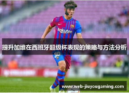 提升加维在西班牙超级杯表现的策略与方法分析