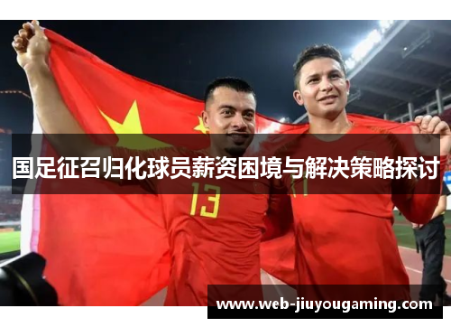 国足征召归化球员薪资困境与解决策略探讨