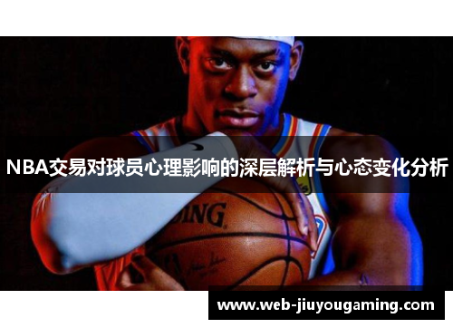 NBA交易对球员心理影响的深层解析与心态变化分析