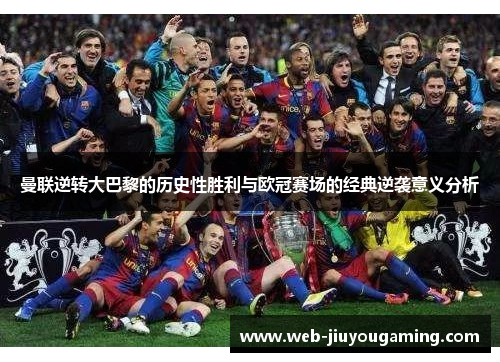 曼联逆转大巴黎的历史性胜利与欧冠赛场的经典逆袭意义分析