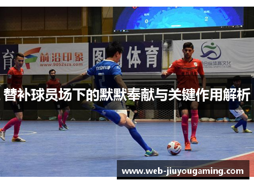 替补球员场下的默默奉献与关键作用解析