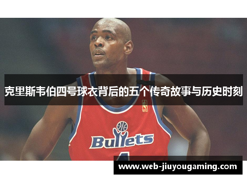 克里斯韦伯四号球衣背后的五个传奇故事与历史时刻