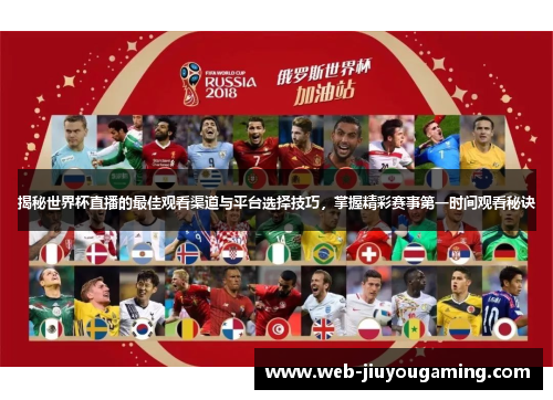 揭秘世界杯直播的最佳观看渠道与平台选择技巧,掌握精彩赛事第一时间观看秘诀 揭秘世界杯直播的最佳观看渠道与平台选择技巧,掌握精彩赛事第一时间观看秘诀