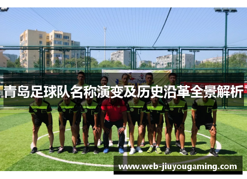 青岛足球队名称演变及历史沿革全景解析
