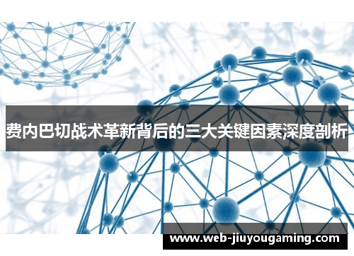 费内巴切战术革新背后的三大关键因素深度剖析 费内巴切战术革新背后的三大关键因素深度剖析