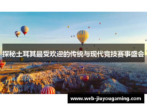 探秘土耳其最受欢迎的传统与现代竞技赛事盛会